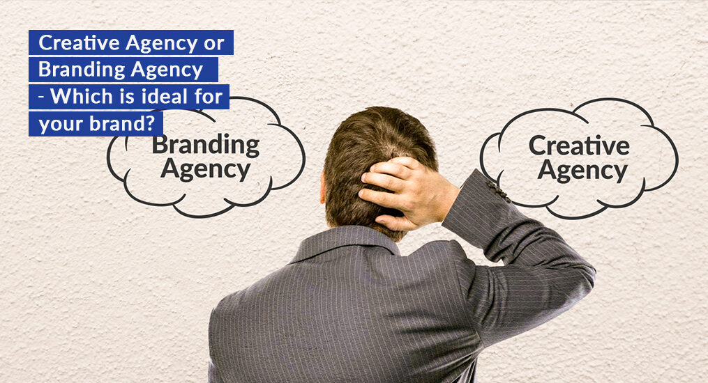 Creative Agency or Branding Agency – Which is ideal for your brand?